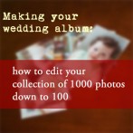 Picking your pictures: how to edit your photo collection down to album size. (aka how to get from 1200 photos to 100)